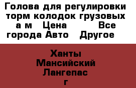  Голова для регулировки торм.колодок грузовых а/м › Цена ­ 450 - Все города Авто » Другое   . Ханты-Мансийский,Лангепас г.